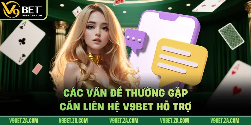 Các vấn đề thường gặp cần liên hệ V9Bet hỗ trợ