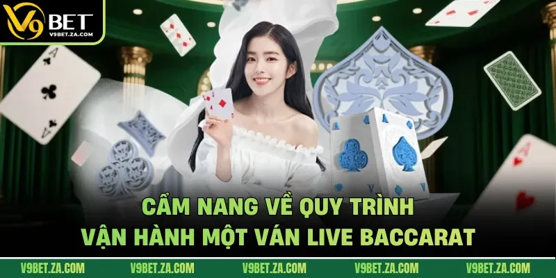 Cẩm nang về quy trình vận hành một ván live Baccarat