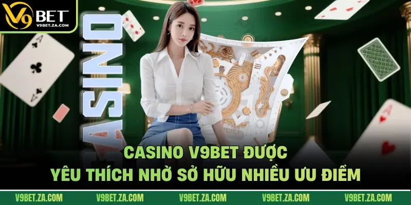 Casino V9Bet được yêu thích nhờ sở hữu nhiều ưu điểm