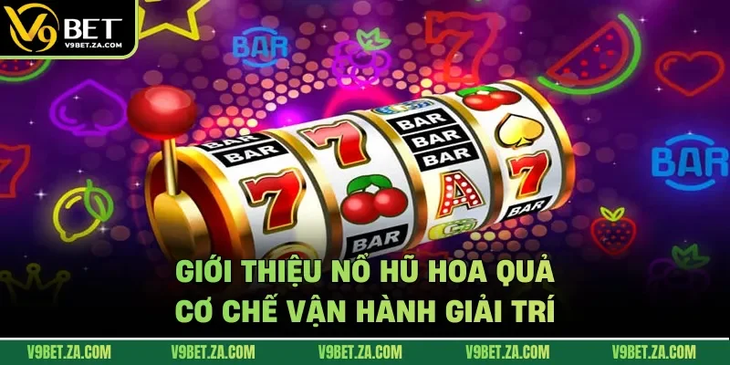 Giới thiệu nổ hũ hoa quả cơ chế vận hành giải trí