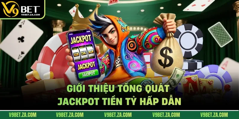 Giới thiệu tổng quát jackpot tiền tỷ hấp dẫn