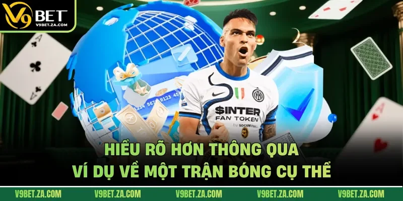 Hiểu rõ hơn thông qua ví dụ về một trận bóng cụ thể