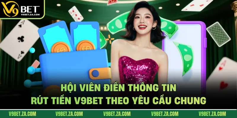 Hội viên điền thông tin rút tiền V9bet theo yêu cầu chung