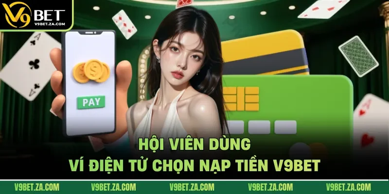 Hội viên dùng ví điện tử chọn nạp tiền V9bet