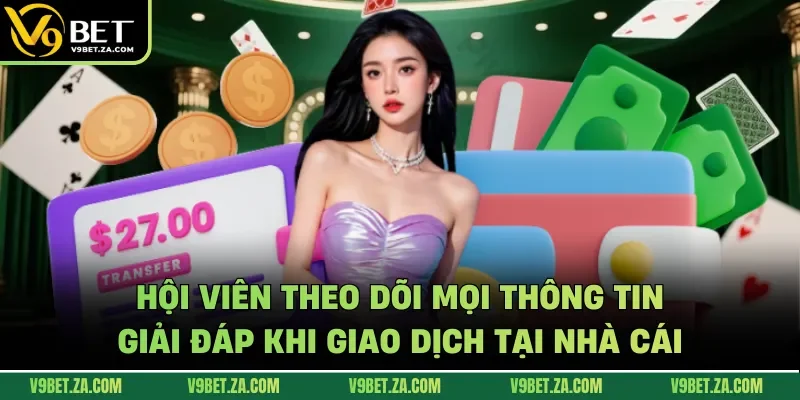 Hội viên theo dõi mọi thông tin giải đáp khi giao dịch tại nhà cái