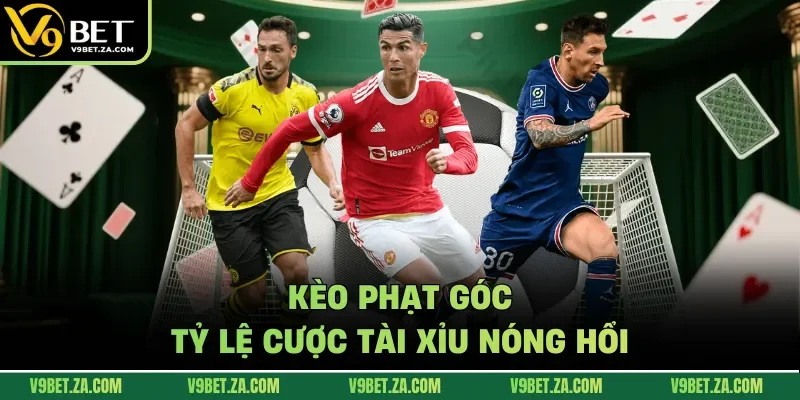 Kèo phạt góc - Tỷ lệ cược tài xỉu nóng hổi