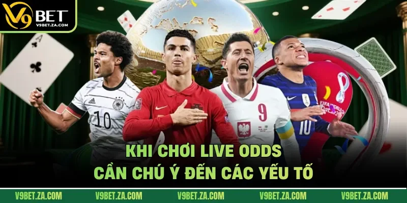 Khi chơi Live Odds cần chú ý đến các yếu tố