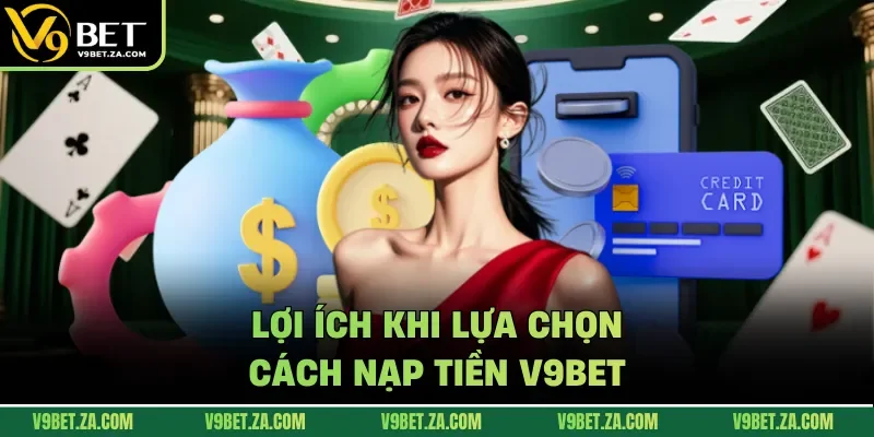 Lợi ích khi lựa chọn cách nạp tiền V9bet