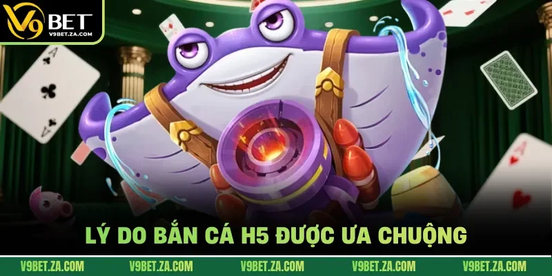 Lý do bắn cá H5 được ưa chuộng