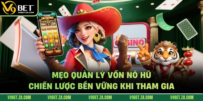 Mẹo quản lý vốn nổ hũ hiệu quả khi tham gia