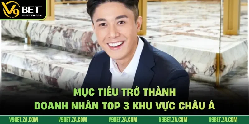 Mục tiêu trở thành doanh nhân top 3 khu vực châu Á