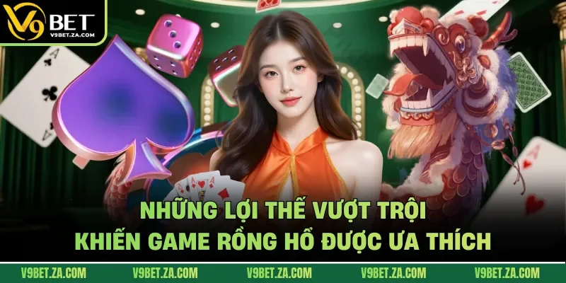 Những lợi thế vượt trội khiến game Rồng Hổ được ưa thích
