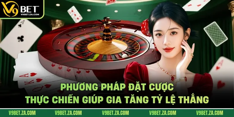 Phương pháp đặt cược thực chiến giúp gia tăng tỷ lệ thắng