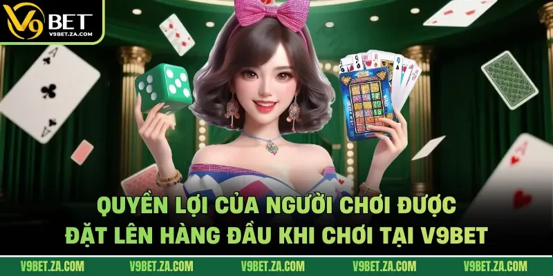 Quyền lợi của người chơi được đặt lên hàng đầu khi chơi tại V9Bet