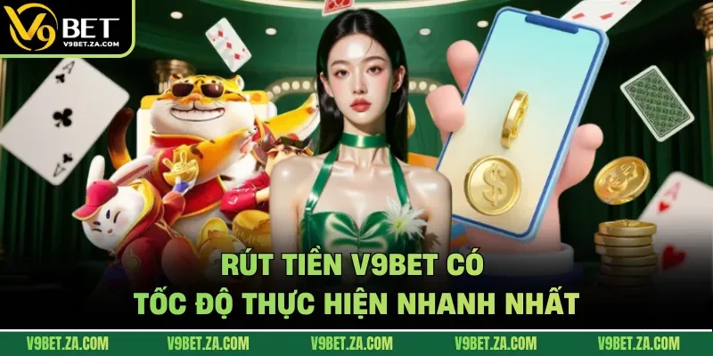 Rút tiền V9bet có tốc độ thực hiện nhanh nhất