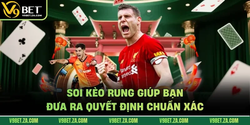 Soi kèo rung giúp bạn đưa ra quyết định chuẩn xác