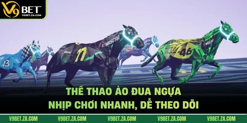 Thể thao ảo đua ngựa - Nhịp chơi nhanh, dễ theo dõi