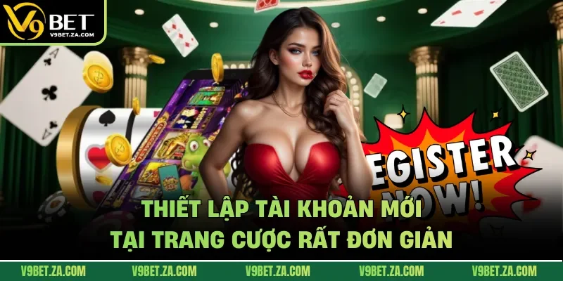 Thiết lập tài khoản mới tại trang cược rất đơn giản