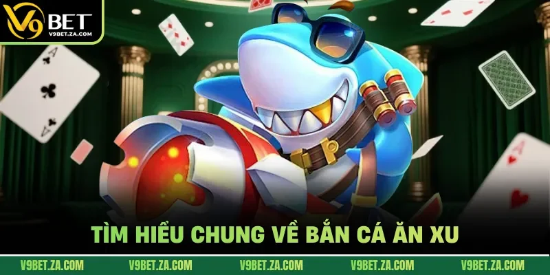 Tìm hiểu chung về bắn cá ăn xu