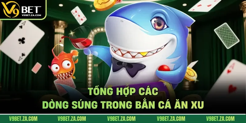 Tổng hợp các dòng súng trong bắn cá ăn xu