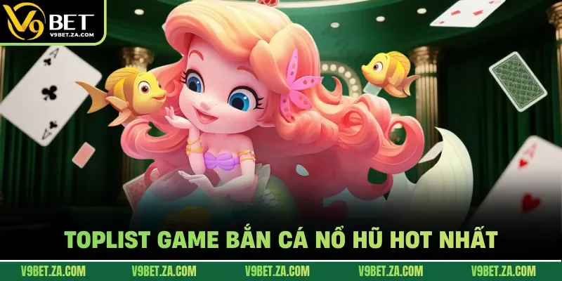 Toplist game bắn cá nổ hũ hot nhất