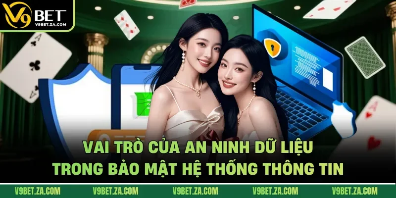 Vai trò của an ninh dữ liệu trong bảo mật hệ thống thông tin